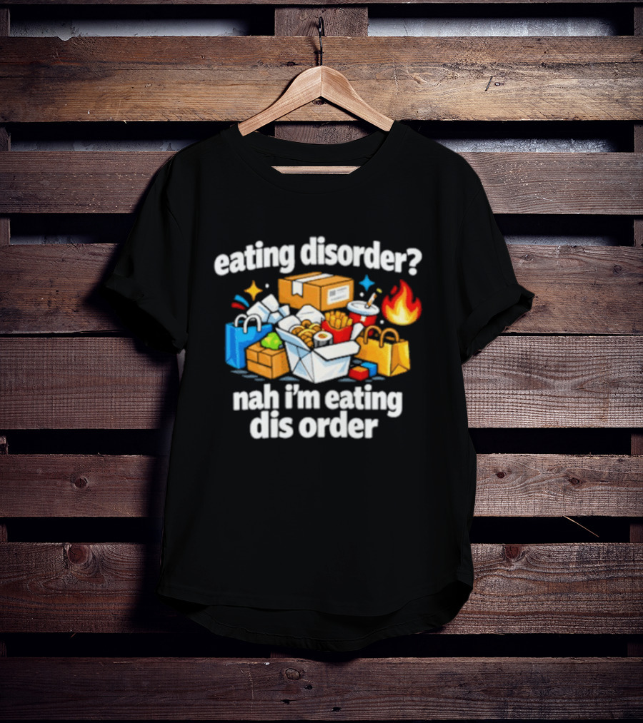 Eating Disorder Nah I'm Eating Dis Order Fast Food Boxes Bags Flame T-Shirt