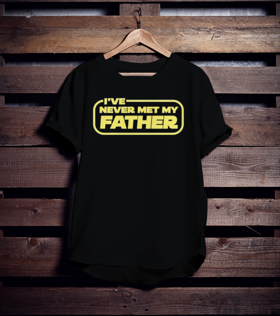 I've Never Met My Father T-Shirt
