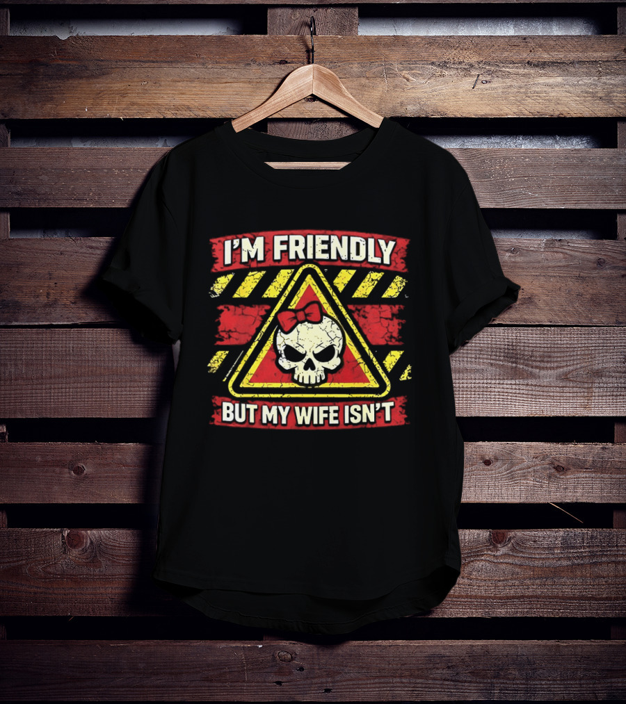I'm Friendly But My Wife Isn't Skull Warning Sarcastic Humor T-Shirt