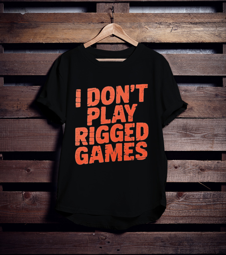 I Don't Play Rigged Games Political T-Shirt
