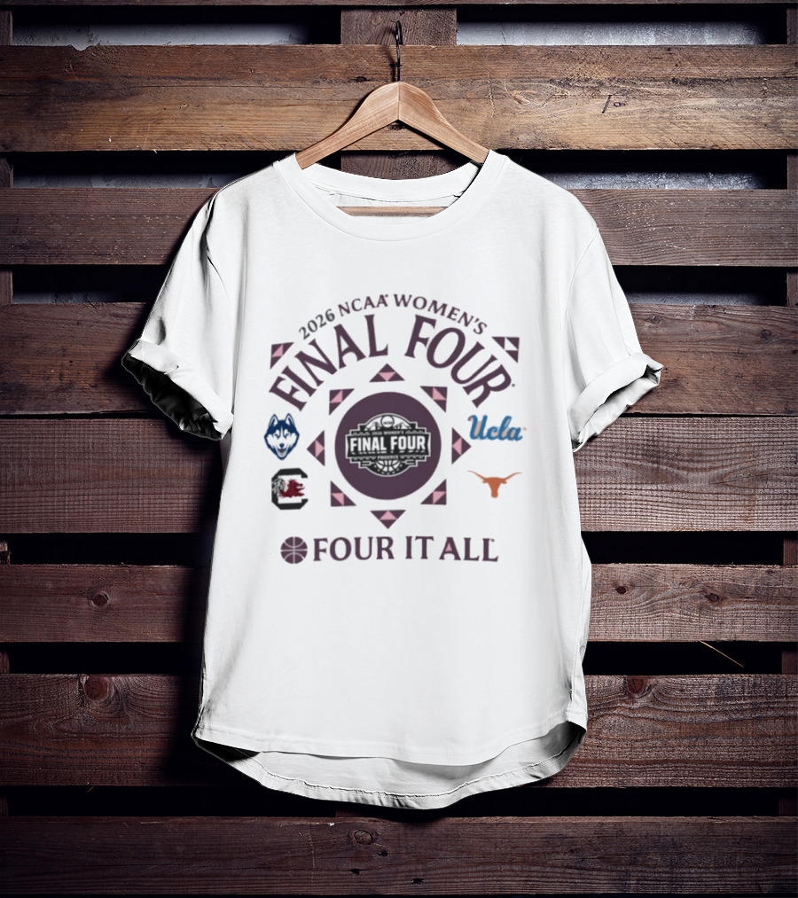 2026 NCAA Women's Final Four Four It All UConn South Carolina UCLA Texas T-Shirt