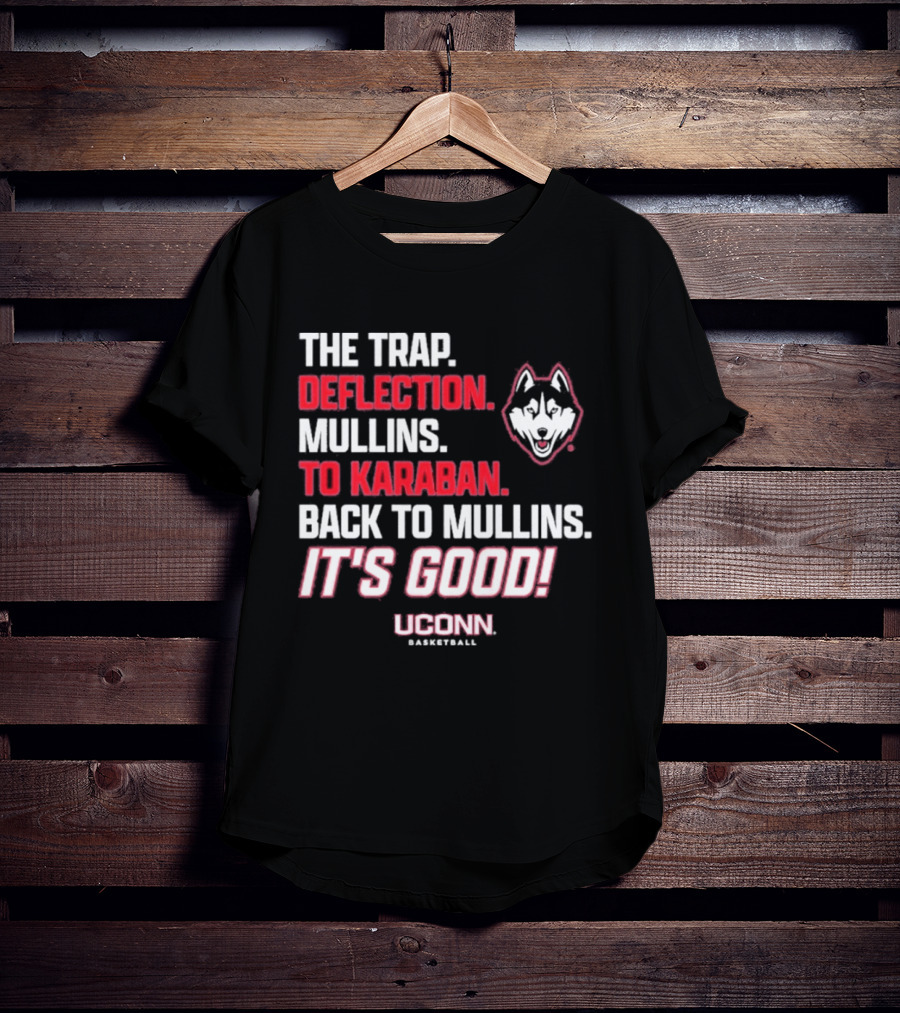 The Trap Deflection Mullins To Karaban Back To Mullins It's Good UConn Basketball T-Shirt