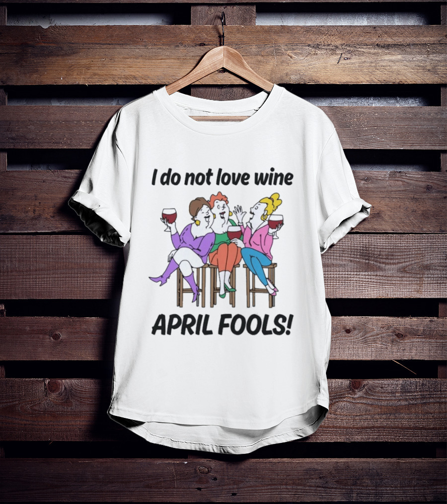 I Do Not Love Wine April Fools Playful Friends Toasting Humor T-Shirt