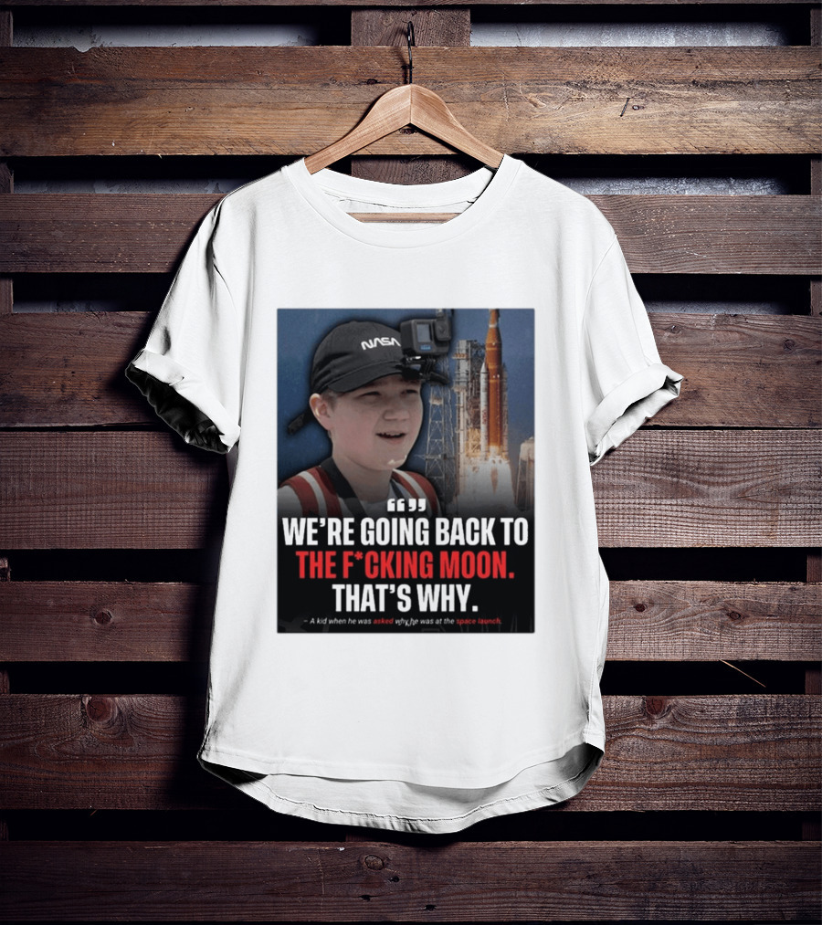 NASA Moon Mission Quote We're Going Back To The F*cking Moon That's Why T-Shirt