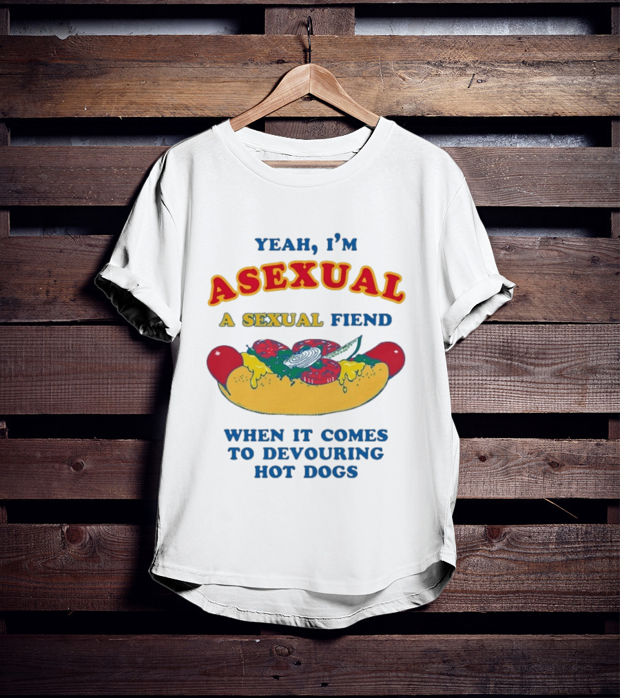 Yeah I'm Asexual A Sexual Fiend When It Comes To Devouring Hot Dogs T-Shirt