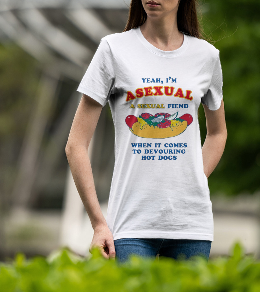 Yeah I'm Asexual A Sexual Fiend When It Comes To Devouring Hot Dogs T-Shirt
