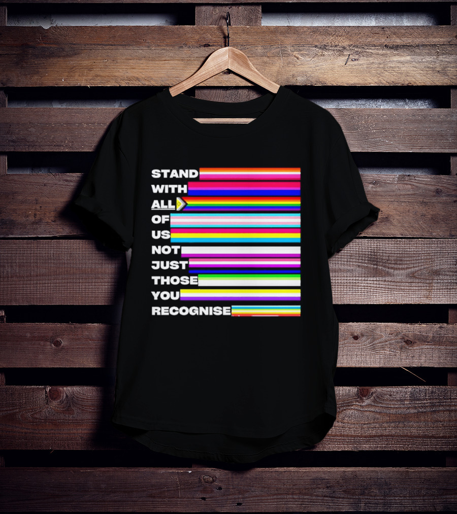 Stand With All Of Us Not Just Those You Recognise LGBTQ Rainbow Stripes Inclusivity T-Shirt