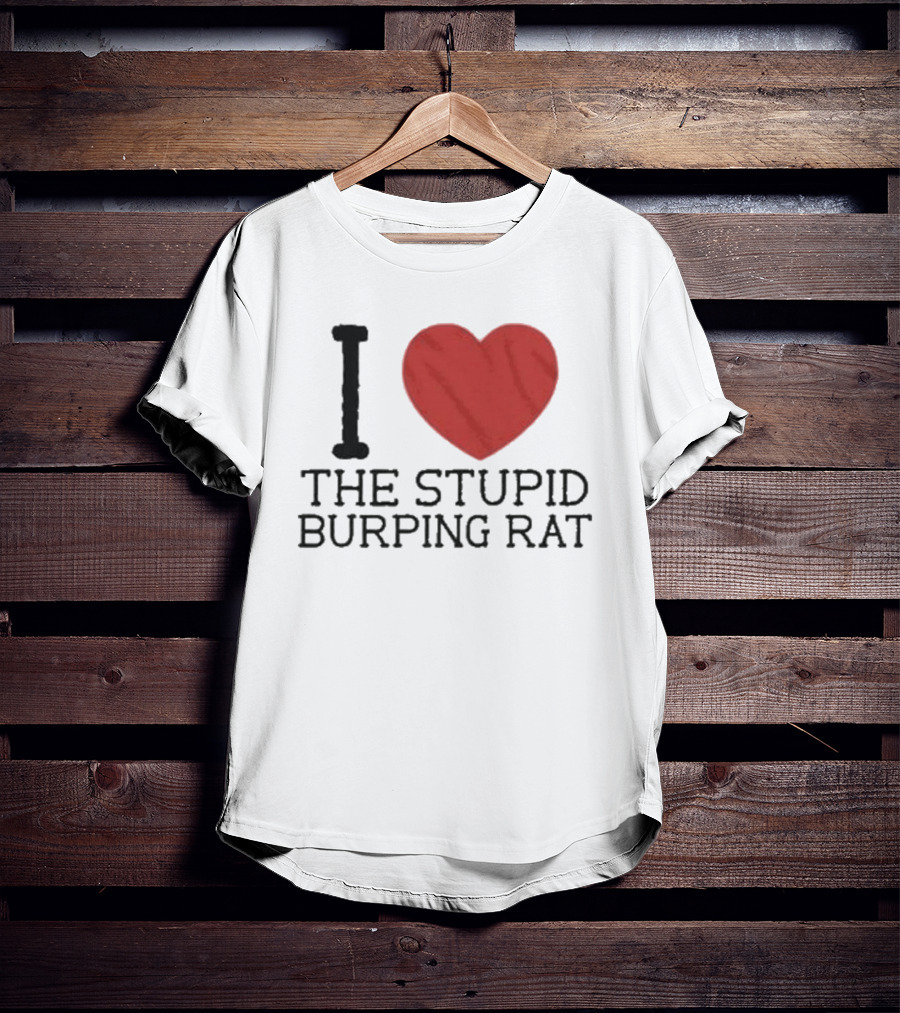 I Love The Stupid Burping Rat T-Shirt