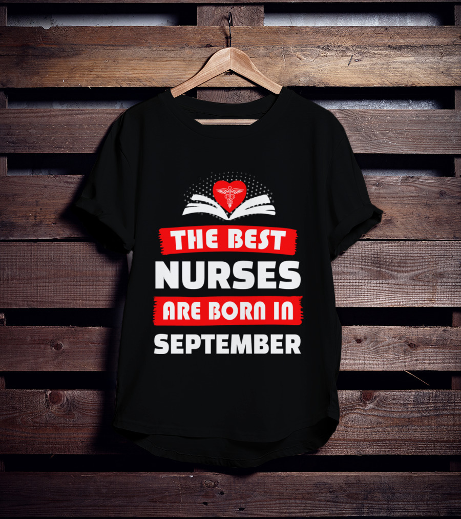 The Best Nurses Are Born In September Heart T-Shirt