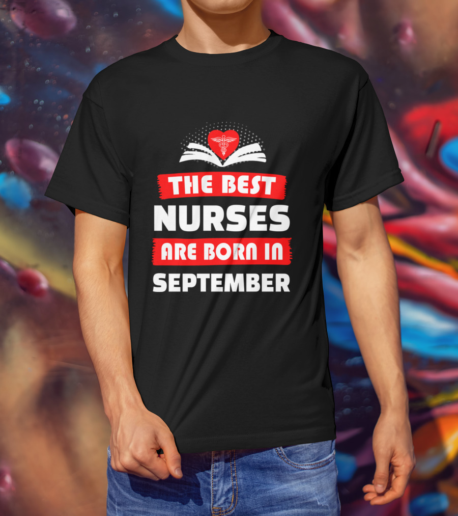 The Best Nurses Are Born In September Heart T-Shirt