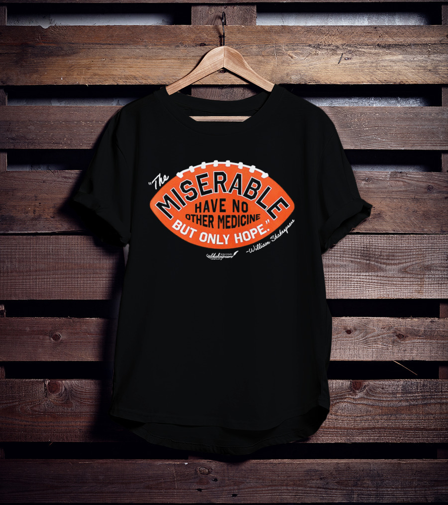 The Miserable Have No Other Medicine But Only Hope William Shakespeare Football T-Shirt