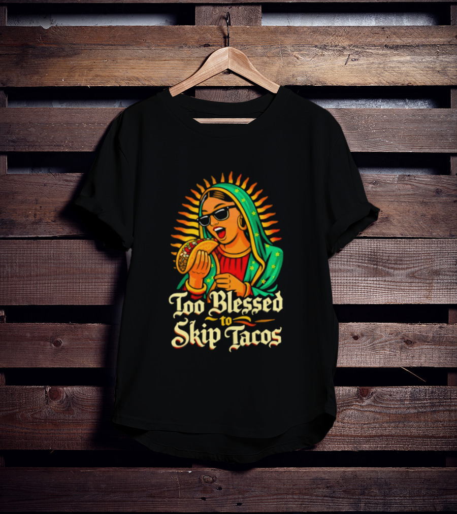 Too Blessed To Skip Tacos La Virgencita Streetwear Sunglasses Taco T-Shirt