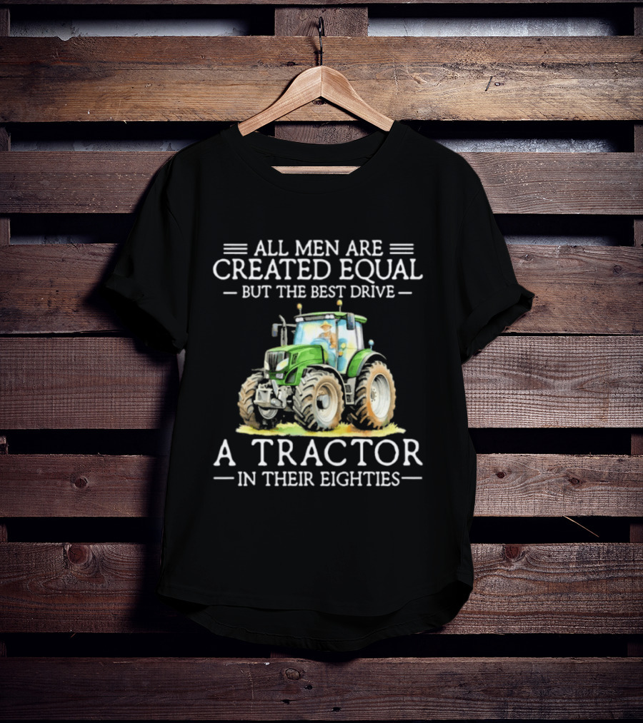All Men Are Created Equal But The Best Drive A Tractor In Their Eighties T-Shirt