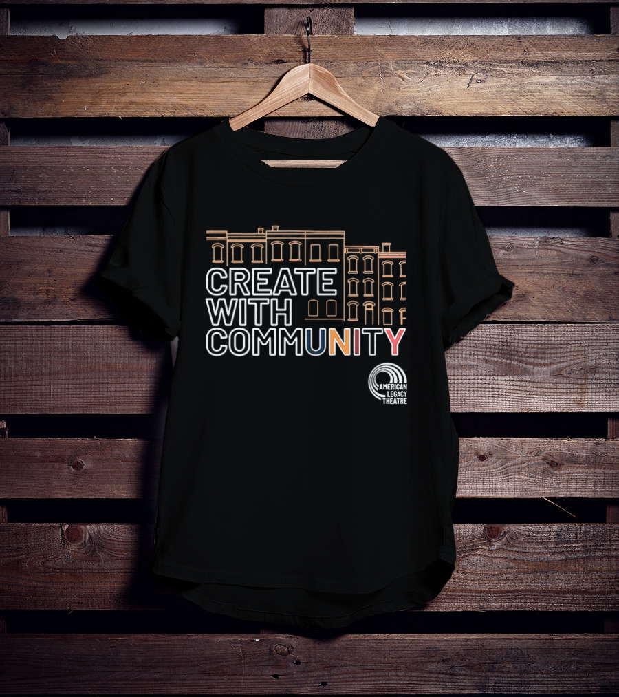 Create With Community American Legacy Theatre T-Shirt
