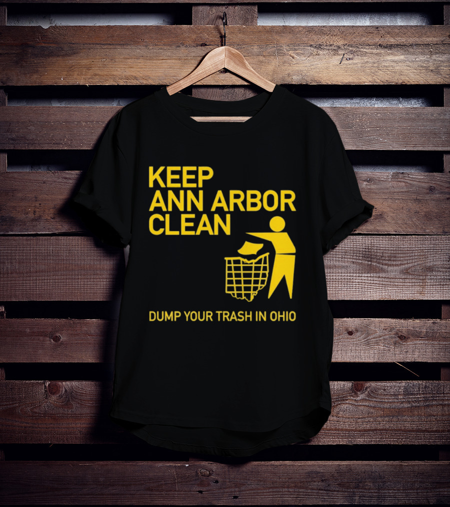 Keep Ann Arbor Clean Dump Your Trash In Ohio T-Shirt