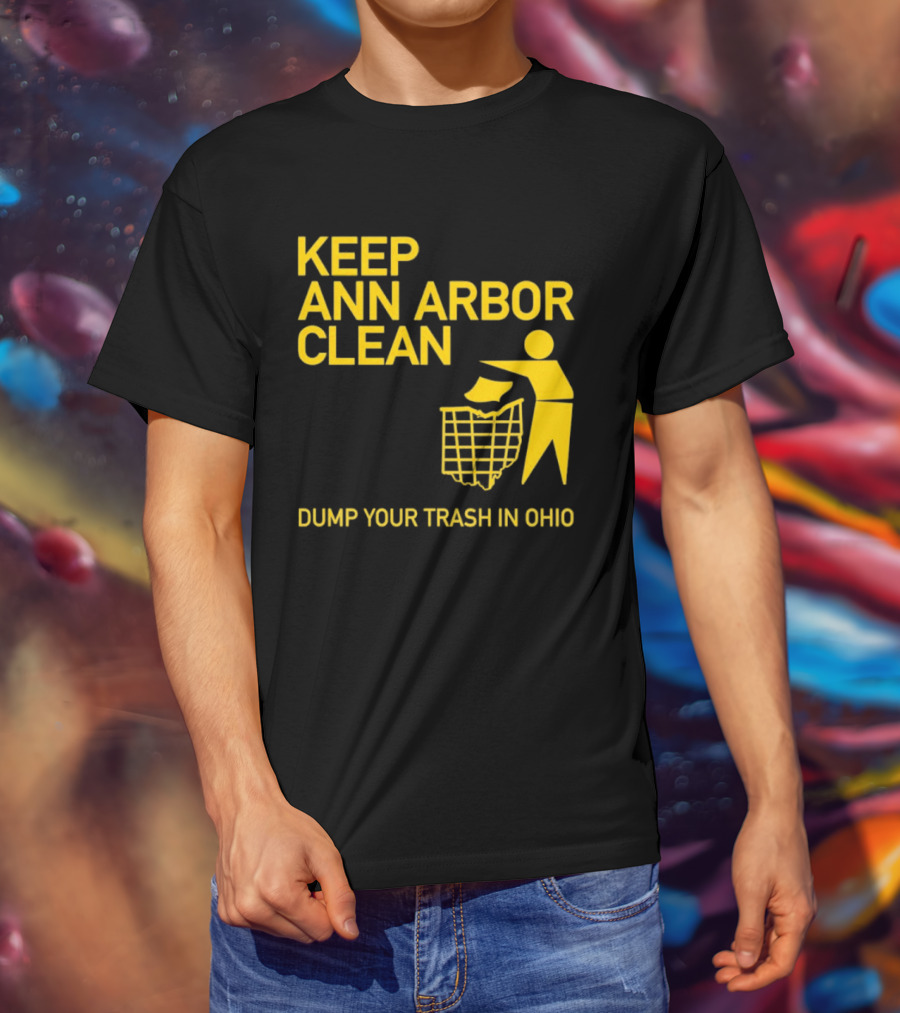 Keep Ann Arbor Clean Dump Your Trash In Ohio T-Shirt