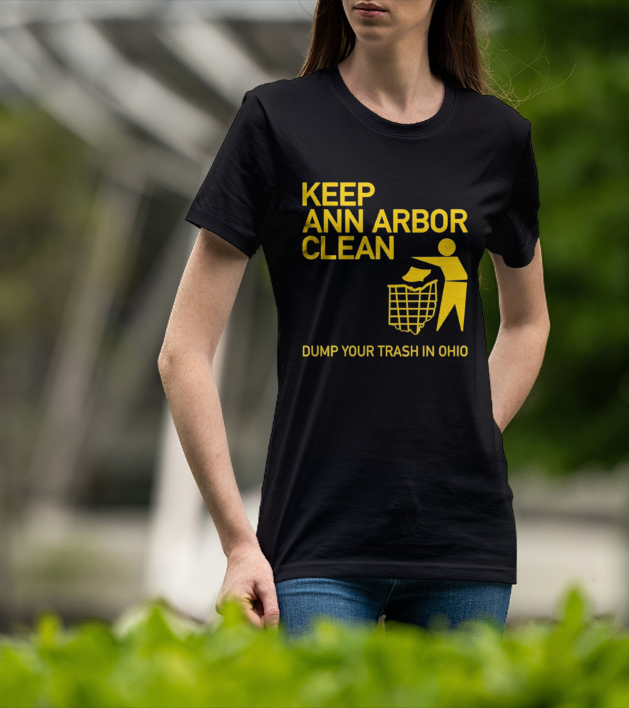 Keep Ann Arbor Clean Dump Your Trash In Ohio T-Shirt