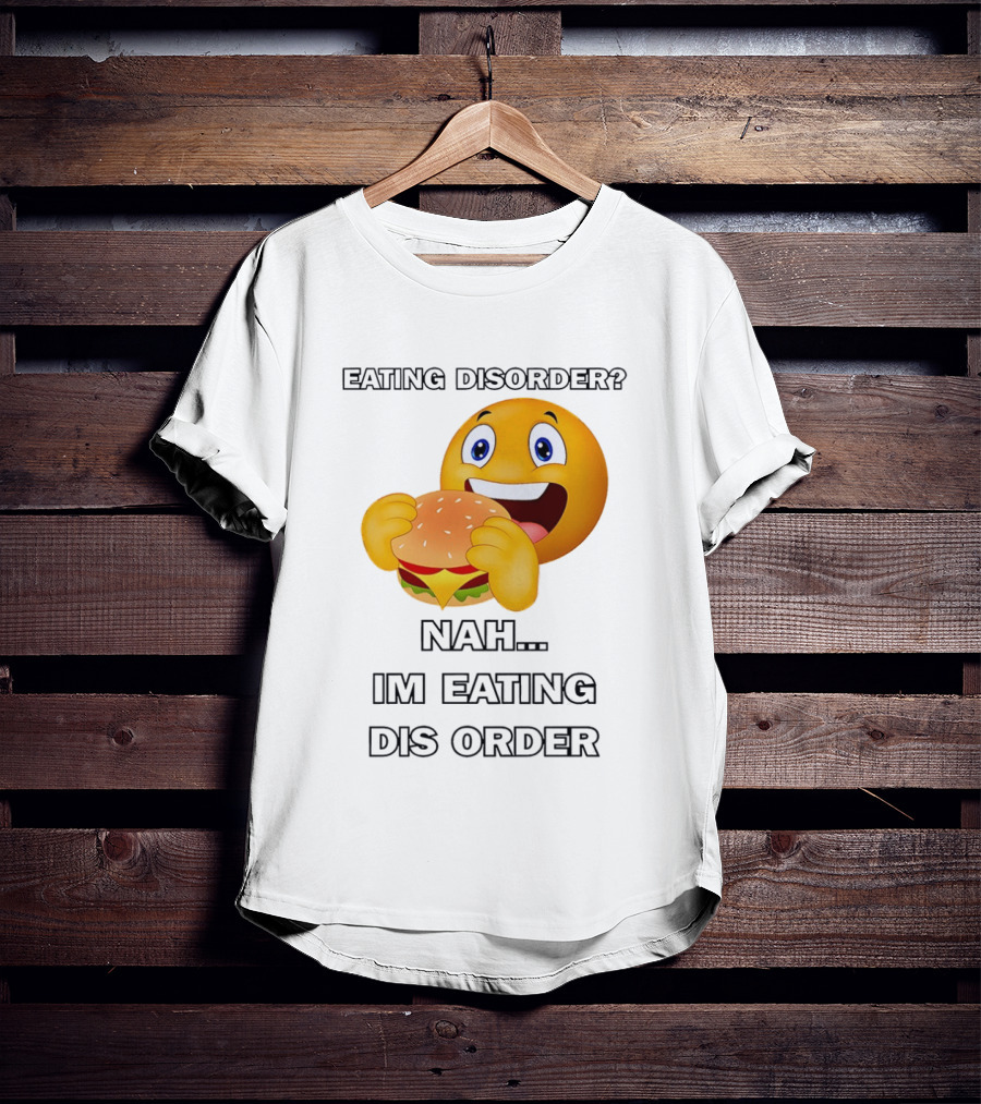 Eating Disorder Nah Im Eating Dis Order Emoji Burger T-Shirt