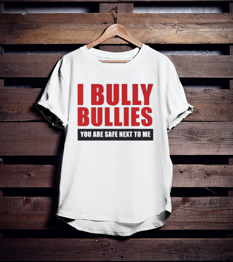 I Bully Bullies You Are Safe Next To Me Empowerment Message T-Shirt