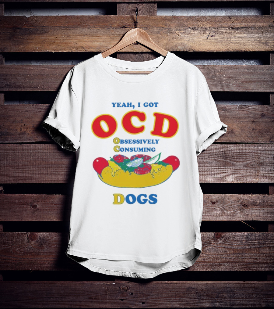 Yeah I Got OCD Obsessively Consuming Dogs Hot Dog Humor T-Shirt