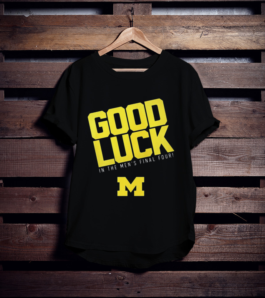Good Luck In The Men's Final Four Michigan Wolverines 2026 T-Shirt