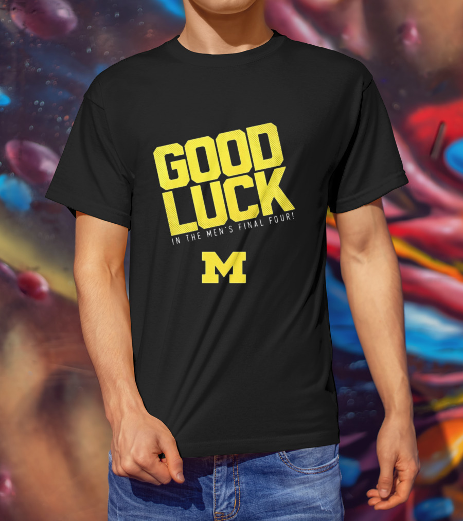 Good Luck In The Men's Final Four Michigan Wolverines 2026 T-Shirt