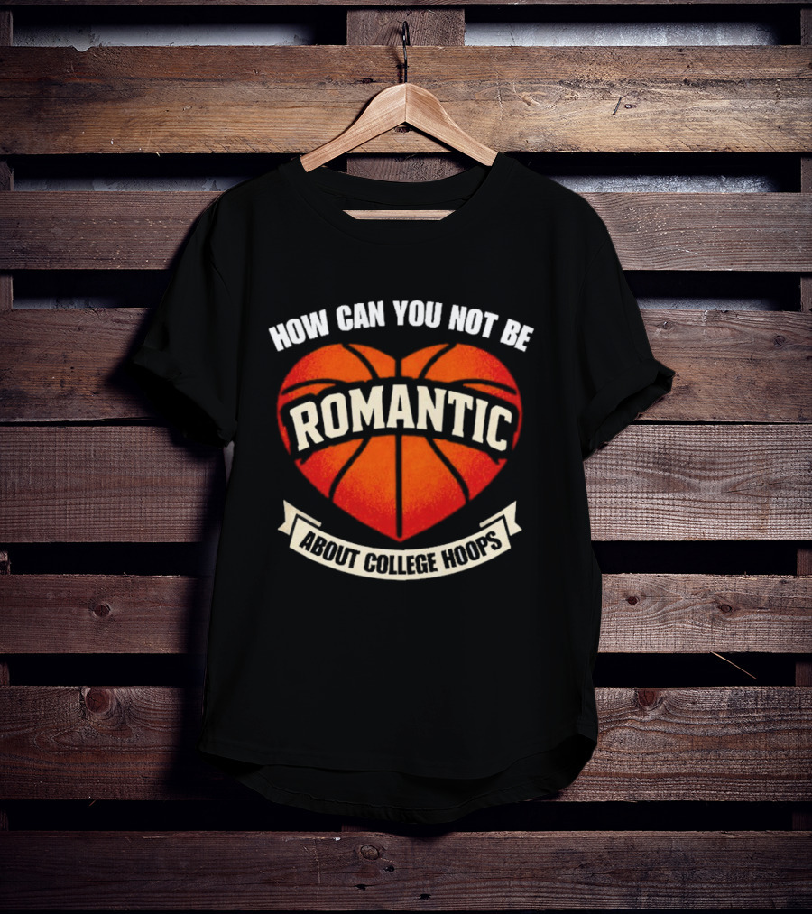 How Can You Not Be Romantic About College Hoops Basketball Heart T-Shirt
