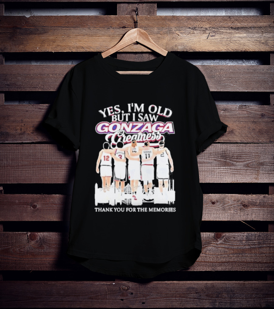 Yes Im Old But I Saw Gonzaga Bulldogs Greatness Thank You For The Memories T-Shirt