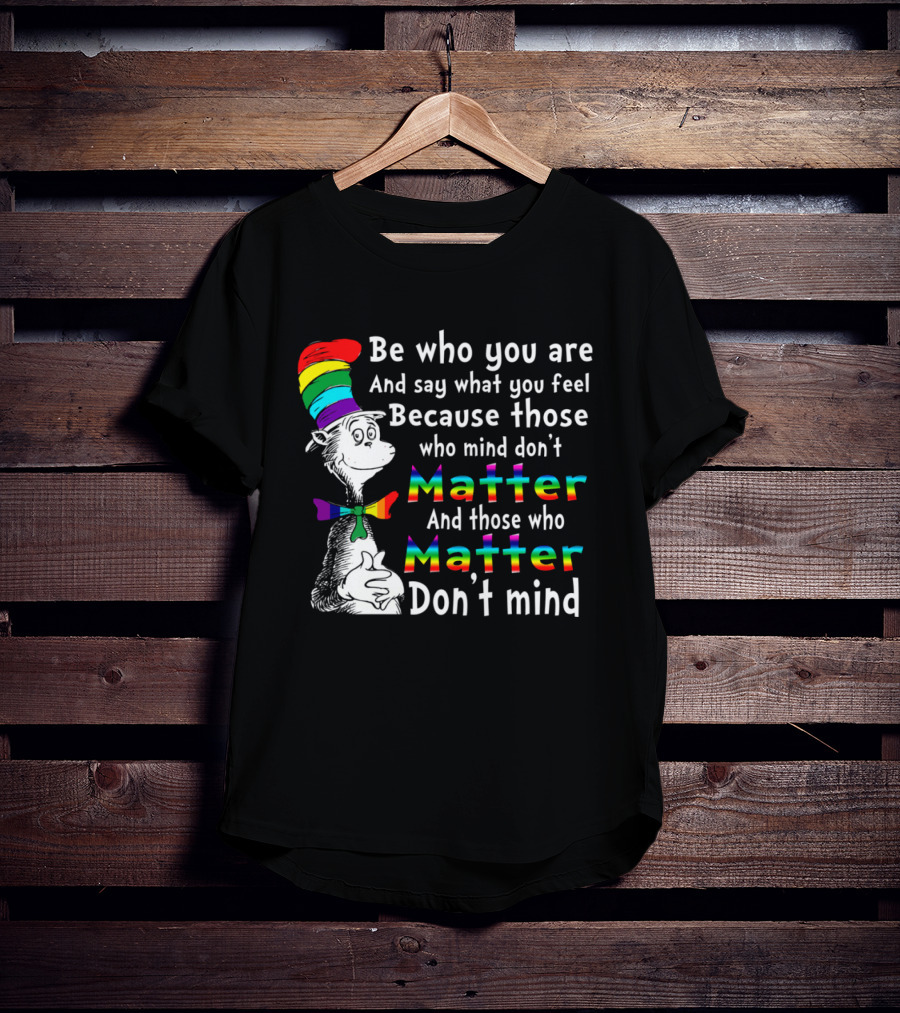 Dr Seuss Be Who You Are Say What You Feel Rainbow Matter Don't Mind T-Shirt