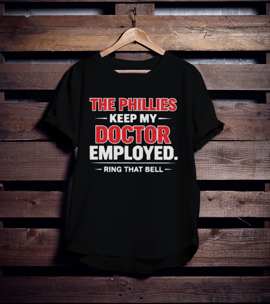 The Philadelphia Phillies Keep My Doctor Employed Ring That Bell T-Shirt