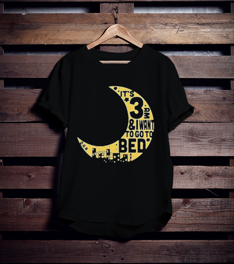 It's 3 AM And I Want To Go To Bed OAR Night Shift T-Shirt