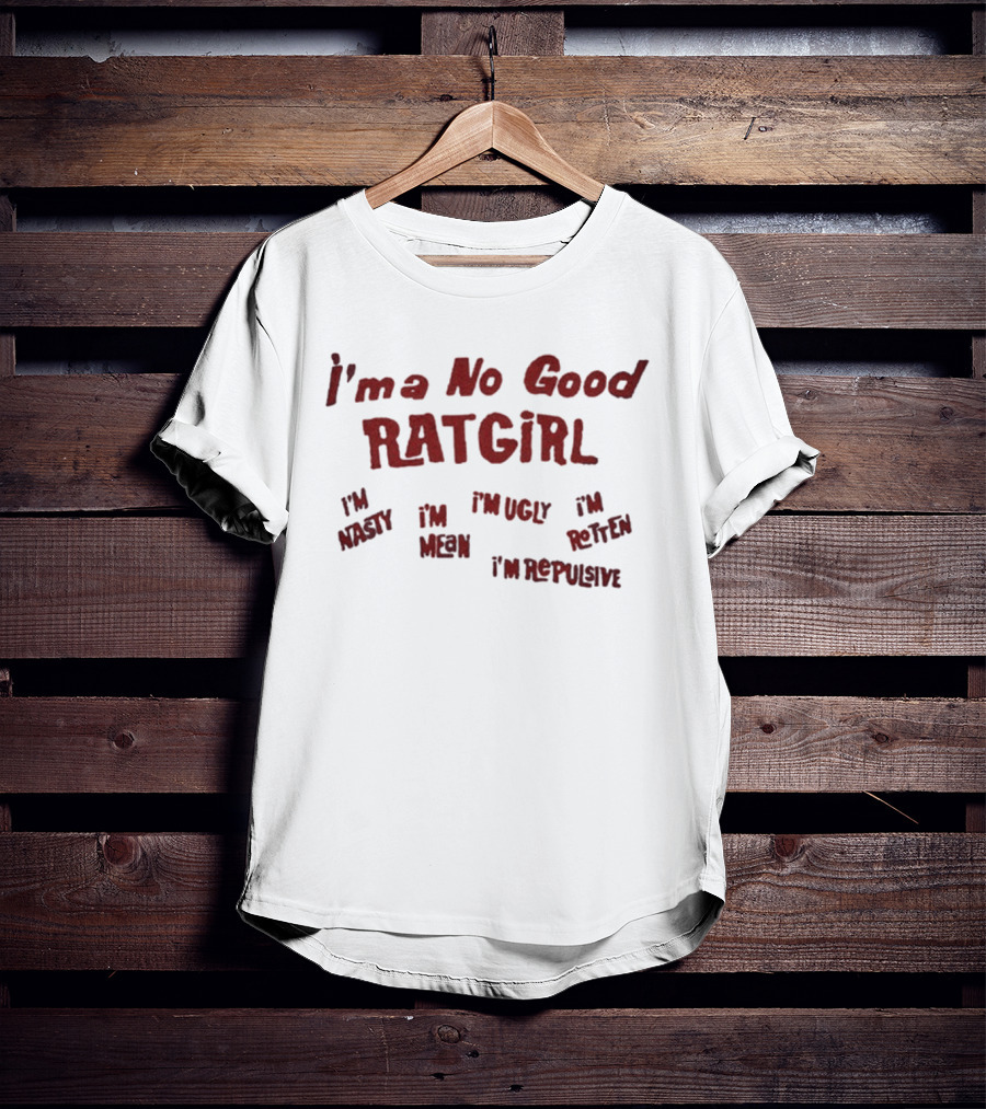 Stray Rats I'm No Good Ratgirl I'm Nasty I'm Mean I'm Ugly I'm Rotten I'm Repulsive T-Shirt