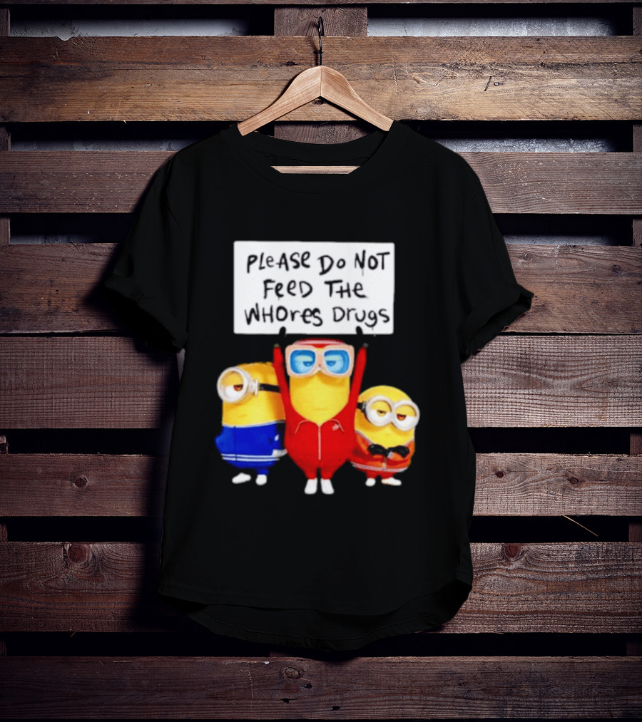 Do Not Feed Whore Drugs Minion T-Shirt