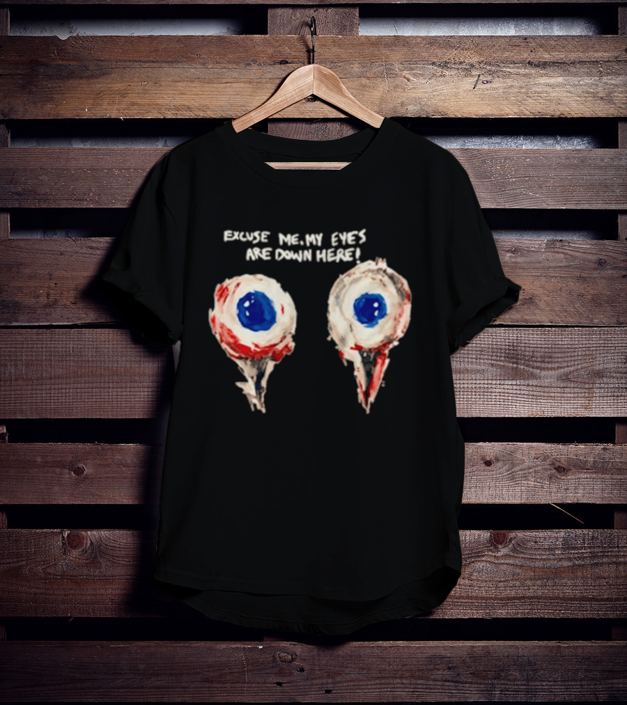 Excuse Me My Eyes Are Down Here Eyeballs T-Shirt