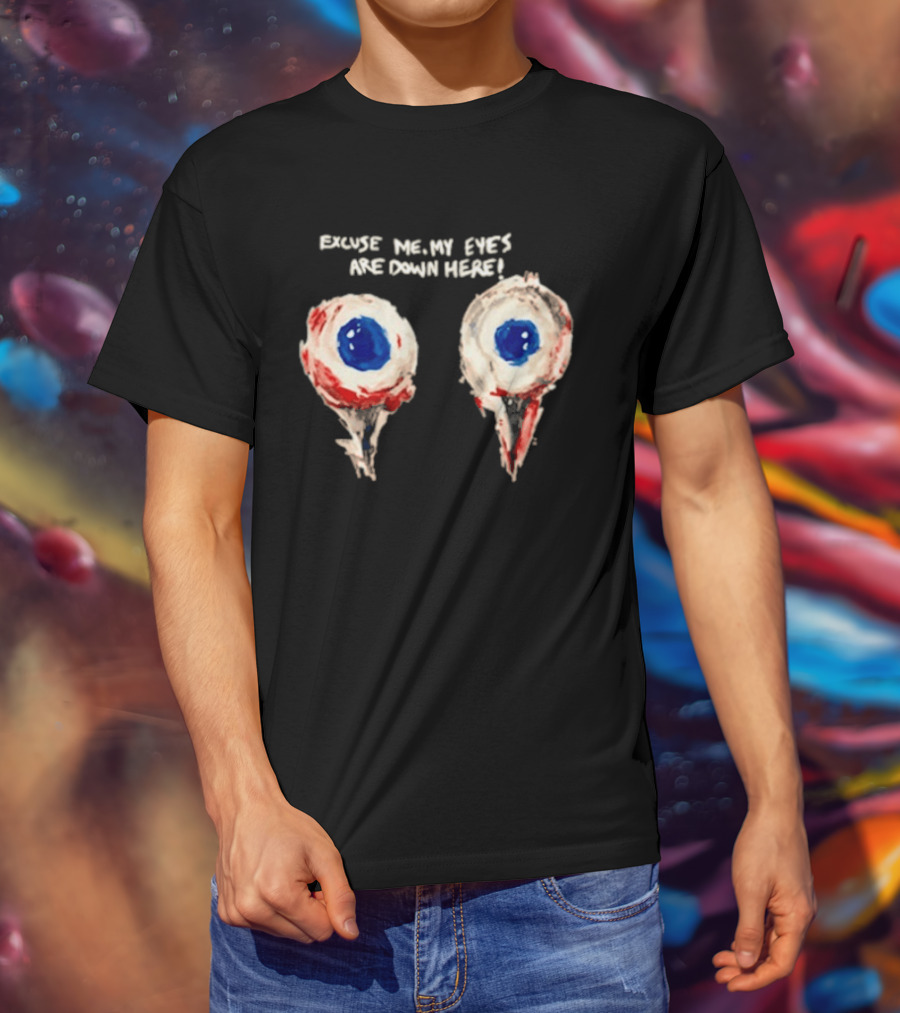 Excuse Me My Eyes Are Down Here Eyeballs T-Shirt