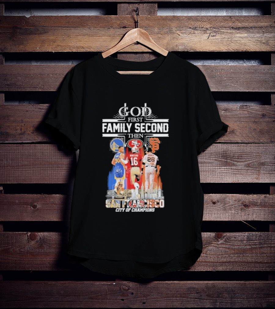 God First Family Second Then San Francisco Sports Teams Curry Montana Posey T-Shirt