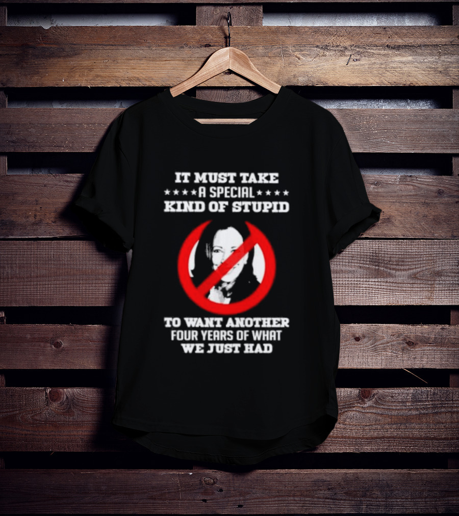 We Must Take A Special Kind Of Stupid Not Harris T-Shirt