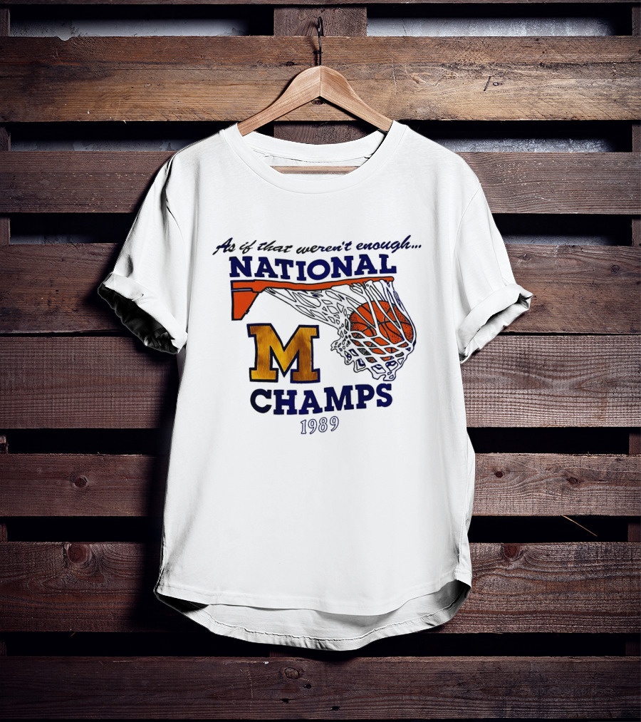 As If That Weren't Enough 1989 National Champs M Basketball T-Shirt