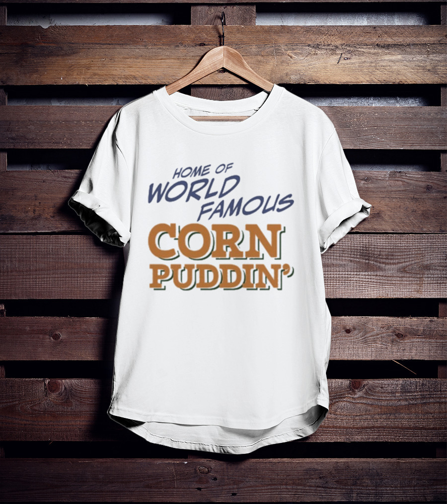 Home Of World Famous Corn Puddin T-Shirt