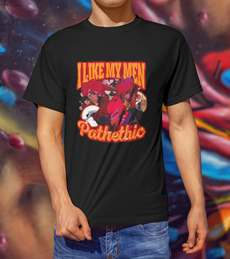 I Like My Men Pathetic Alastor Hazbin Hotel Characters And Hearts T-Shirt