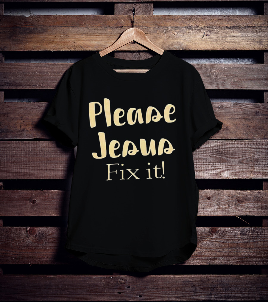Please Jesus Fix It Christian Faith Encouragement T-Shirt