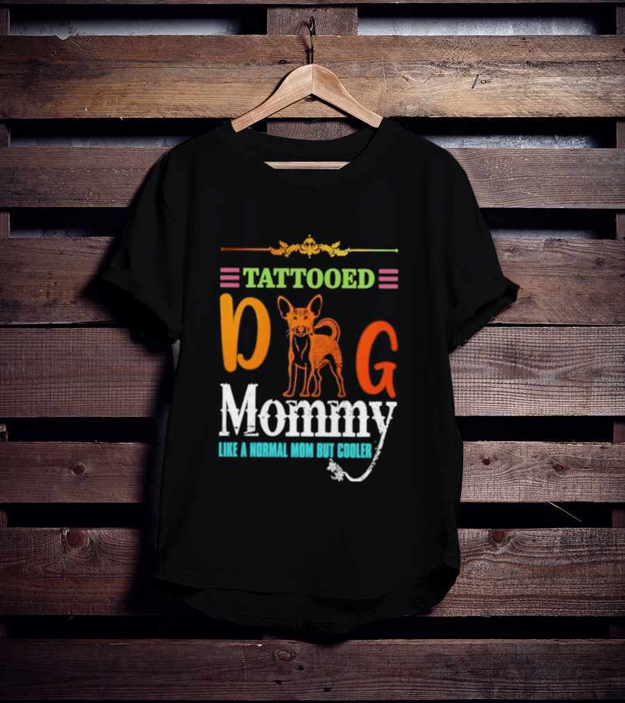 Tattooed Dog Mommy Like A Normal Mom But Cooler T-Shirt