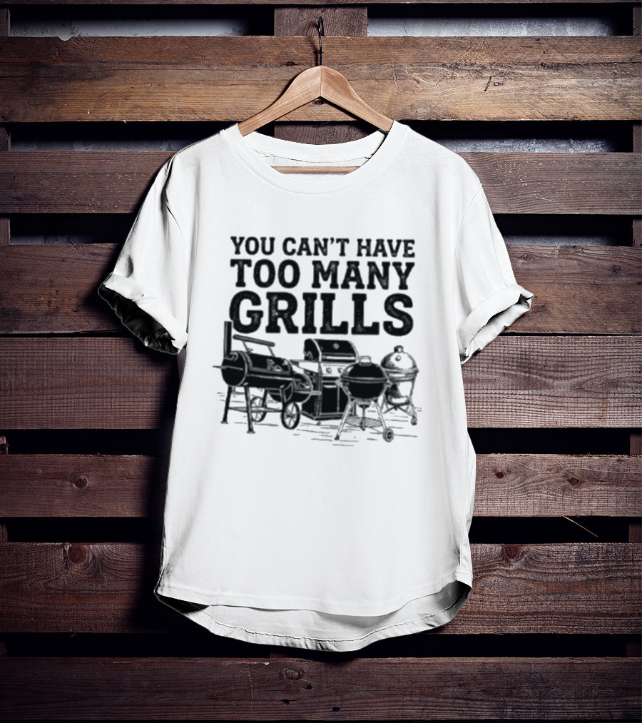 You Can't Have Too Many Grills BBQ Grilling Enthusiast Collection T-Shirt