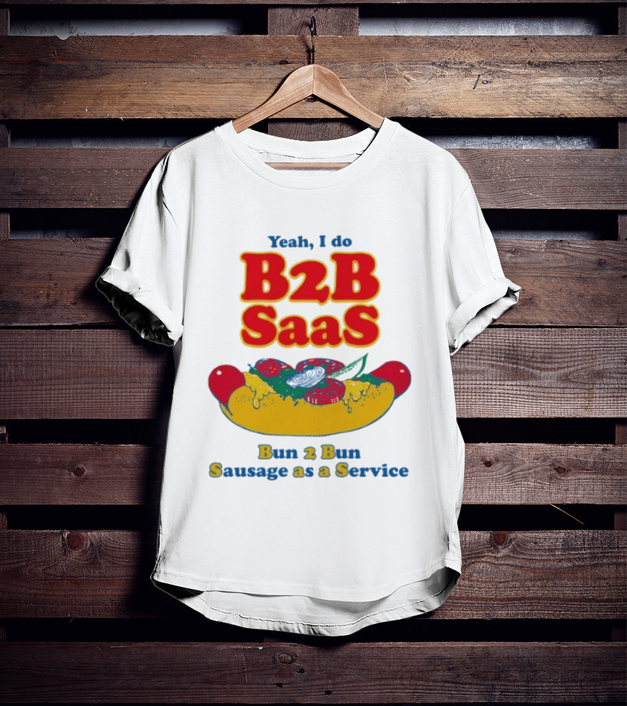 Yeah I Do B2B SaaS Bun 2 Bun Sausage As A Service T-Shirt