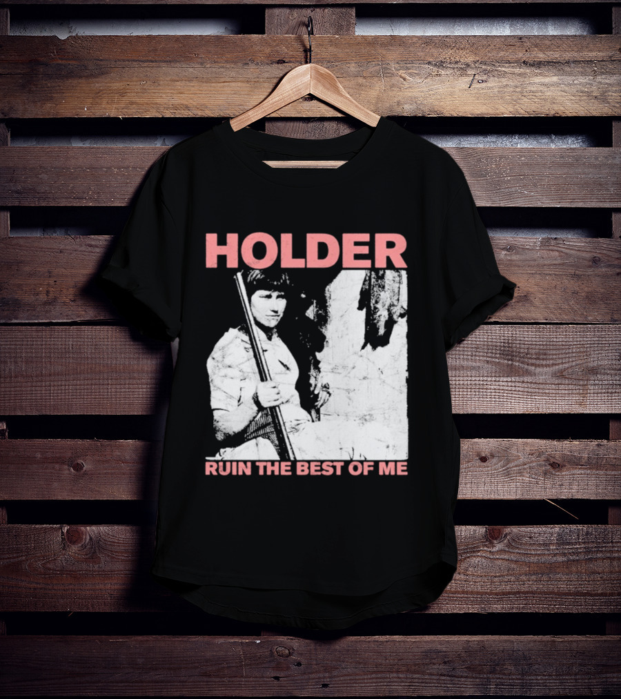 Holder Ruin The Best Of Me T-Shirt