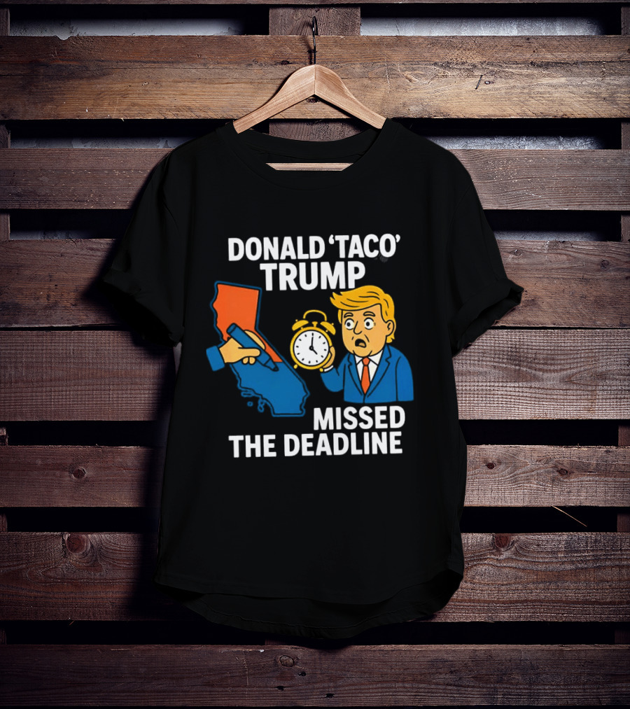 Donald 'Taco' Trump Missed The Deadline California Map Alarm T-Shirt