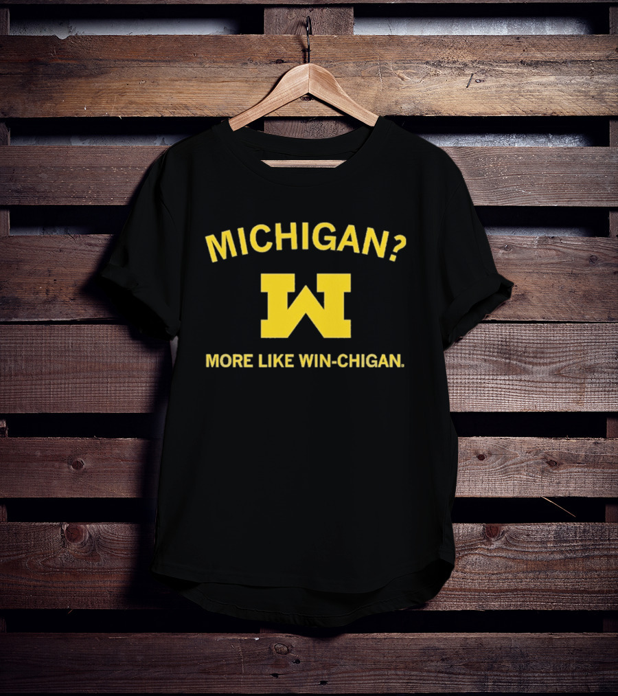 Michigan More Like Win Chigan W T-Shirt