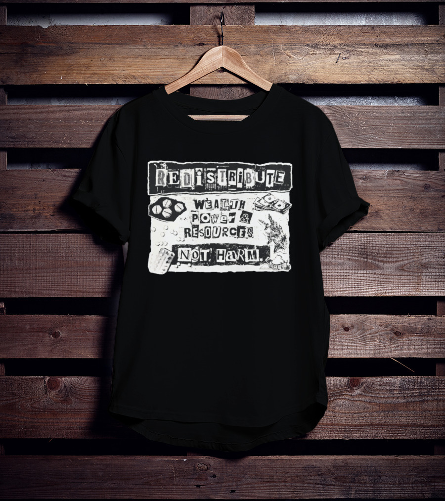 Redistribute Wealth Power And Resources Not Harm Pills Money Text Collage T-Shirt