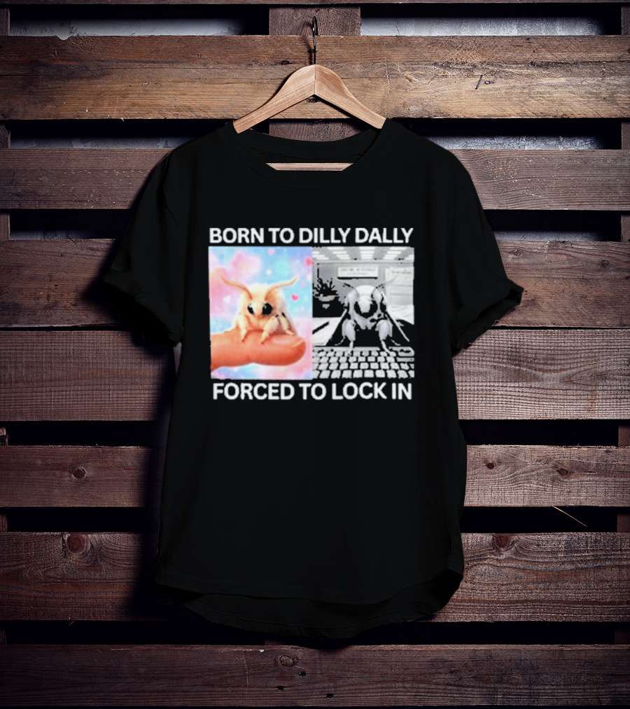 Born To Dilly Dally Forced To Lock In Moth Meme Cute And Funny Internet Humor T-Shirt
