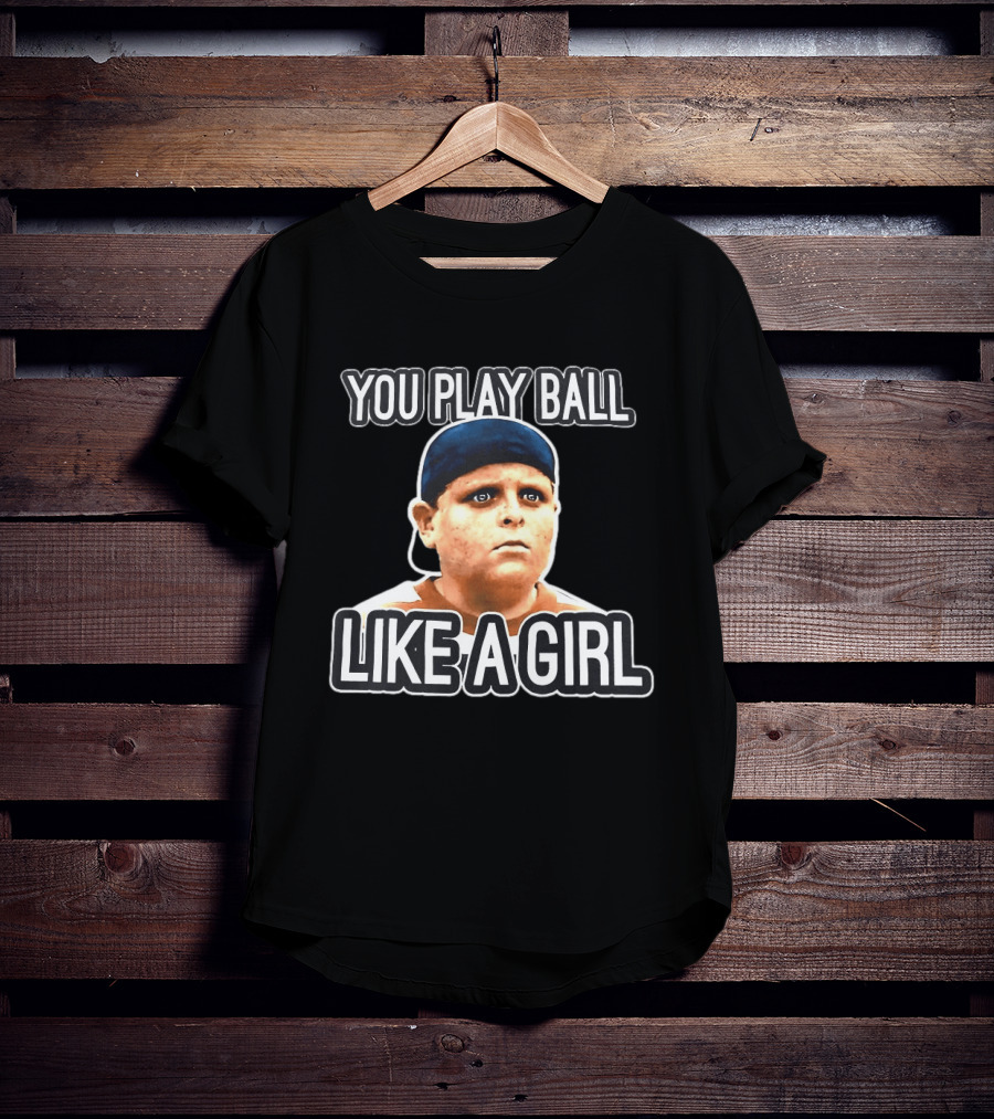 The Sandlot You Play Ball Like A Girl T-Shirt
